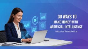 30 Ways to Make Money with Artificial Intelligence: The Step-by-Step Guide to Creating Scalable Income Streams with AI